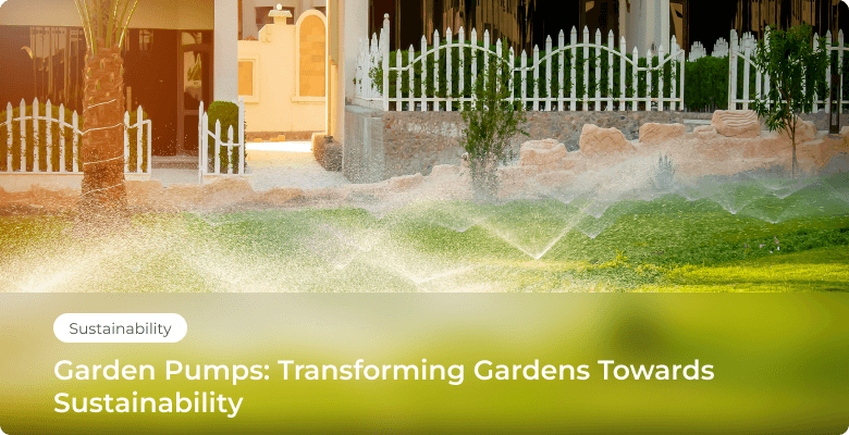 Garden Pumps Transform Gardens Towards Sustainability